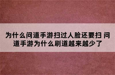 为什么问道手游扫过人脸还要扫 问道手游为什么刷道越来越少了